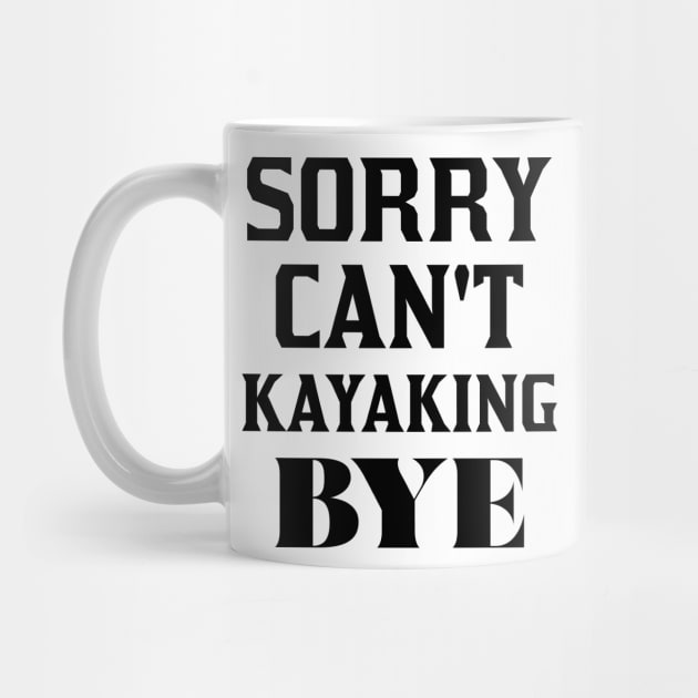 Sorry Can't Kayaking Bye by 101univer.s